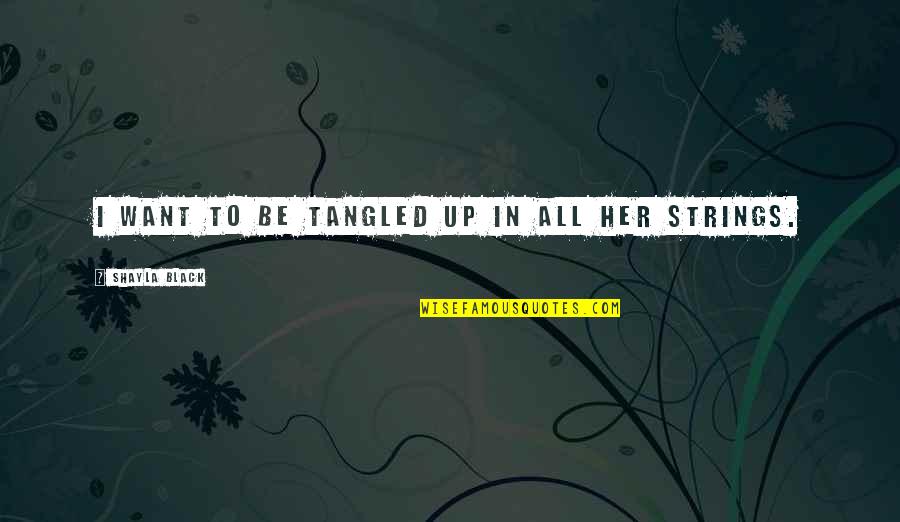 Devoting Love Quotes By Shayla Black: I want to be tangled up in all