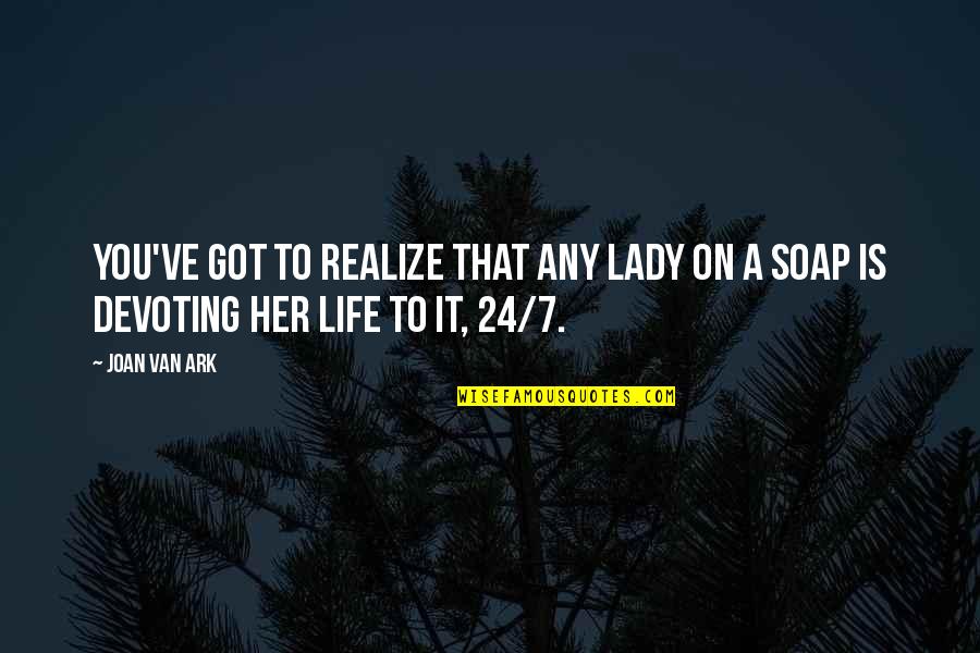 Devoting Quotes By Joan Van Ark: You've got to realize that any lady on