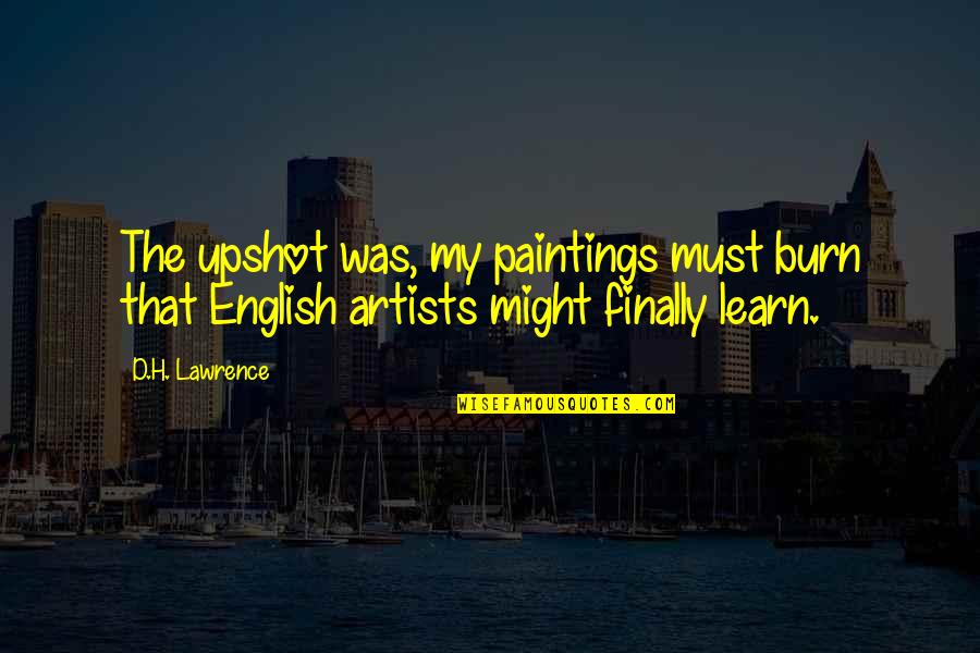 Devoting Time Quotes By D.H. Lawrence: The upshot was, my paintings must burn that