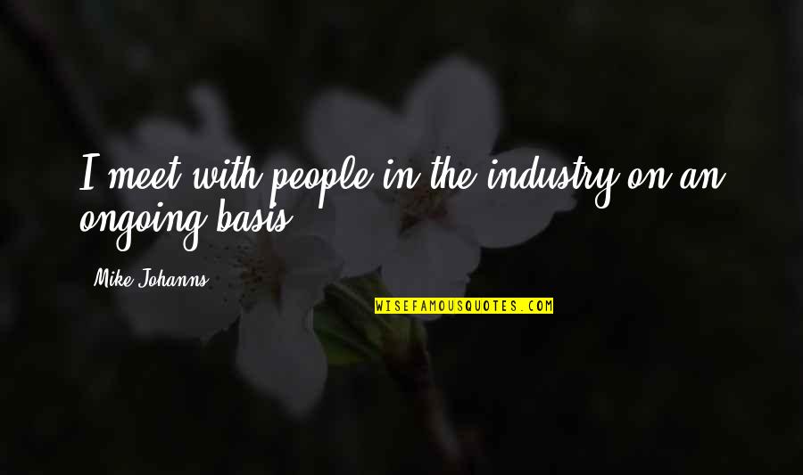 Devoting Time Quotes By Mike Johanns: I meet with people in the industry on