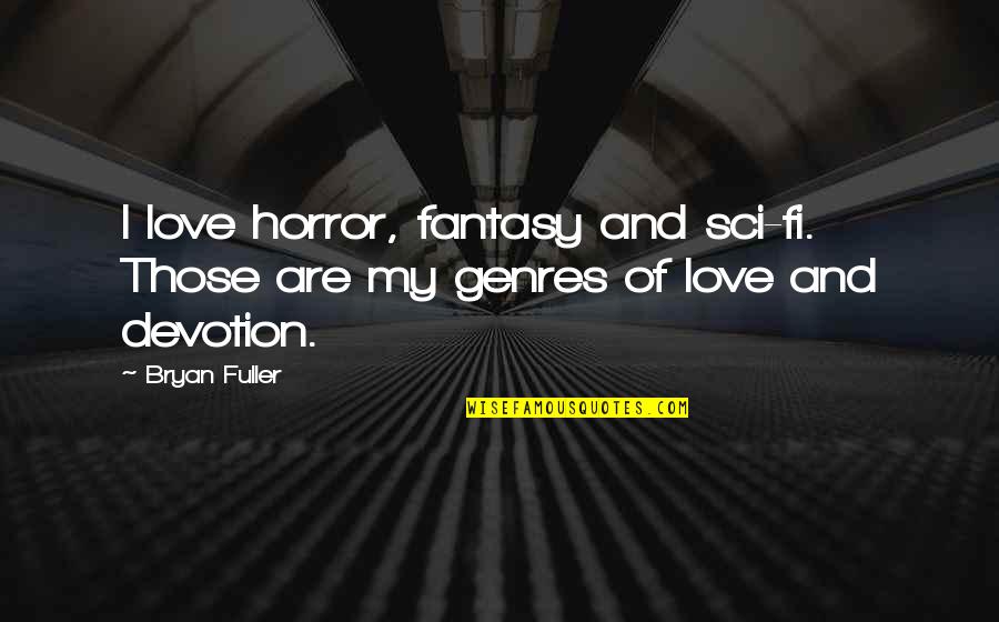Devotion And Love Quotes By Bryan Fuller: I love horror, fantasy and sci-fi. Those are