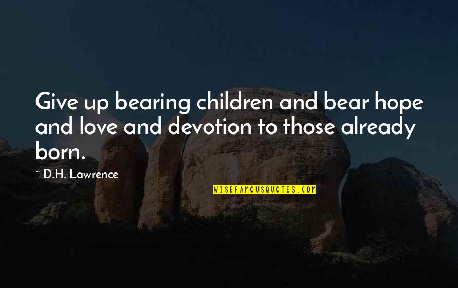 Devotion And Love Quotes By D.H. Lawrence: Give up bearing children and bear hope and