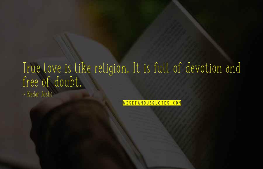 Devotion And Love Quotes By Kedar Joshi: True love is like religion. It is full