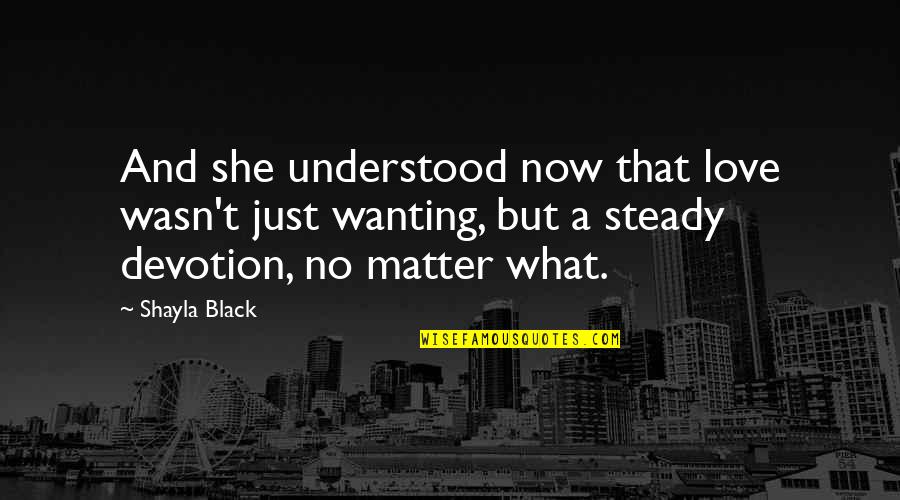 Devotion And Love Quotes By Shayla Black: And she understood now that love wasn't just