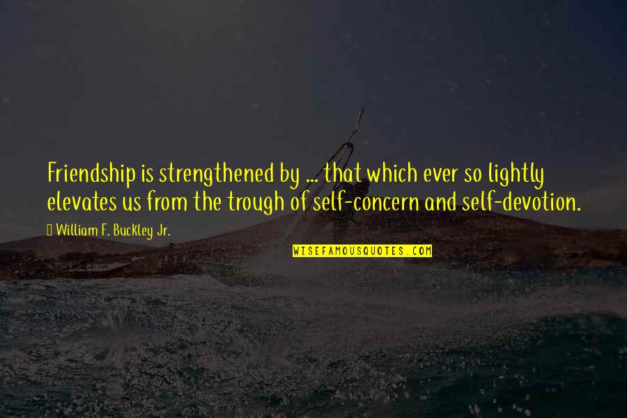 Devotion Friendship Quotes By William F. Buckley Jr.: Friendship is strengthened by ... that which ever