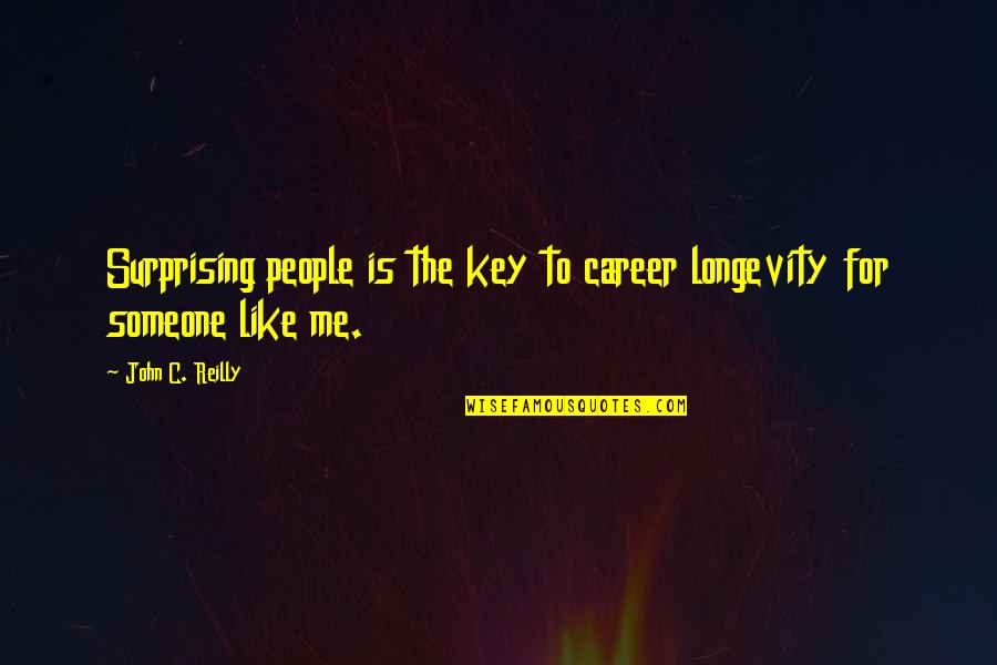 Devotion In The Bible Quotes By John C. Reilly: Surprising people is the key to career longevity