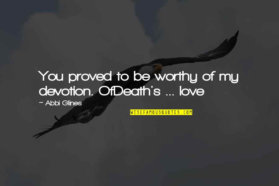 Devotion Love Quotes By Abbi Glines: You proved to be worthy of my devotion.