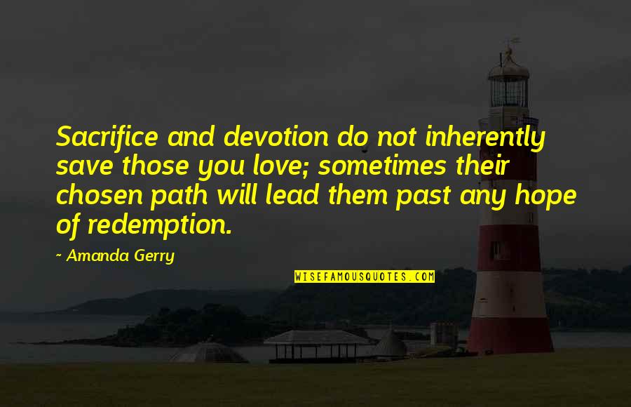 Devotion Love Quotes By Amanda Gerry: Sacrifice and devotion do not inherently save those Devotion Love Quotes By Amanda Gerry: Sacrifice and devotion do not inherently save those
