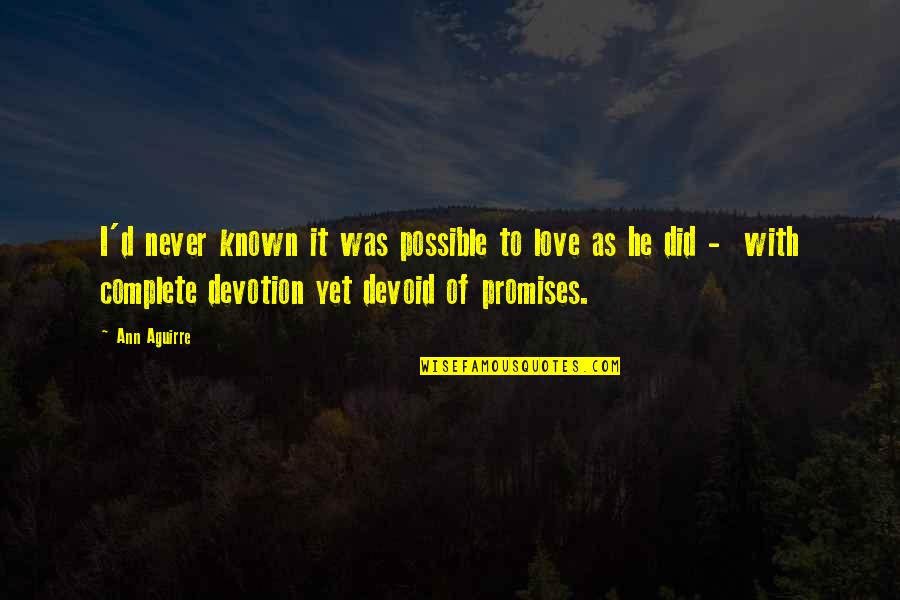 Devotion Love Quotes By Ann Aguirre: I'd never known it was possible to love Devotion Love Quotes By Ann Aguirre: I'd never known it was possible to love