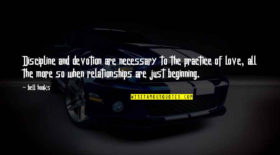 Devotion Love Quotes By Bell Hooks: Discipline and devotion are necessary to the practice Devotion Love Quotes By Bell Hooks: Discipline and devotion are necessary to the practice