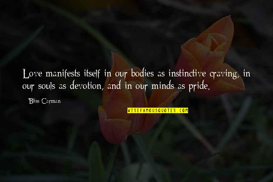 Devotion Love Quotes By Bliss Carman: Love manifests itself in our bodies as instinctive Devotion Love Quotes By Bliss Carman: Love manifests itself in our bodies as instinctive