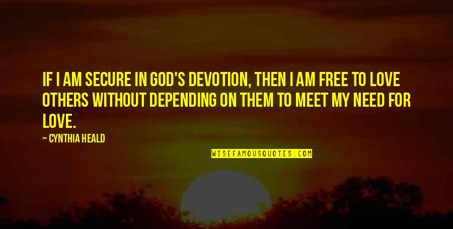Devotion Love Quotes By Cynthia Heald: If I am secure in God's devotion, then Devotion Love Quotes By Cynthia Heald: If I am secure in God's devotion, then