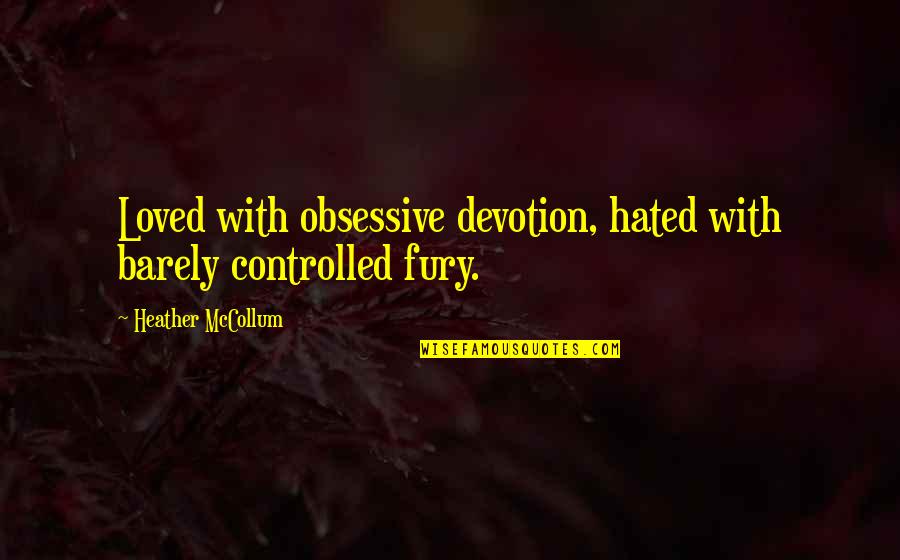 Devotion Love Quotes By Heather McCollum: Loved with obsessive devotion, hated with barely controlled Devotion Love Quotes By Heather McCollum: Loved with obsessive devotion, hated with barely controlled