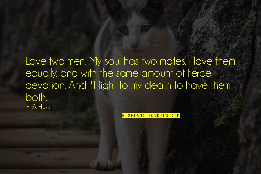 Devotion Love Quotes By J.A. Huss: Love two men. My soul has two mates. Devotion Love Quotes By J.A. Huss: Love two men. My soul has two mates.