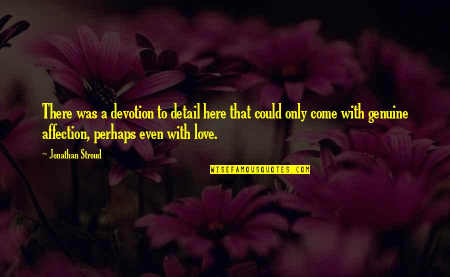 Devotion Love Quotes By Jonathan Stroud: There was a devotion to detail here that Devotion Love Quotes By Jonathan Stroud: There was a devotion to detail here that