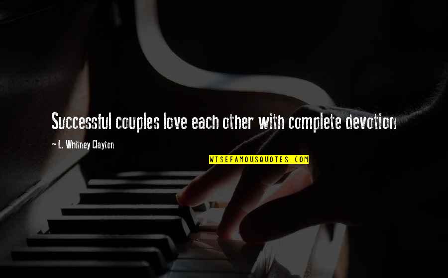 Devotion Love Quotes By L. Whitney Clayton: Successful couples love each other with complete devotion Devotion Love Quotes By L. Whitney Clayton: Successful couples love each other with complete devotion