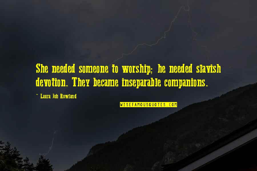 Devotion Love Quotes By Laura Joh Rowland: She needed someone to worship; he needed slavish Devotion Love Quotes By Laura Joh Rowland: She needed someone to worship; he needed slavish