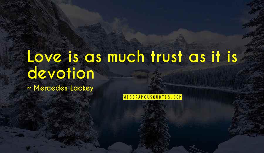 Devotion Love Quotes By Mercedes Lackey: Love is as much trust as it is Devotion Love Quotes By Mercedes Lackey: Love is as much trust as it is
