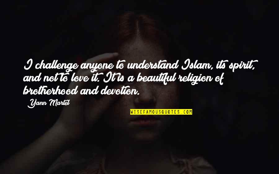 Devotion Love Quotes By Yann Martel: I challenge anyone to understand Islam, its spirit,