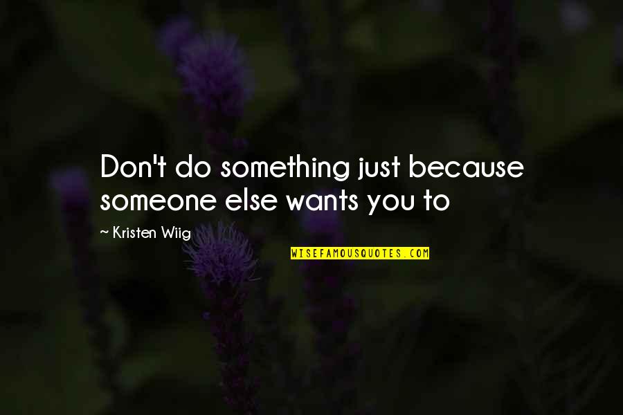 Devotion To Duty Quotes By Kristen Wiig: Don't do something just because someone else wants