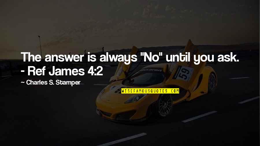 Devotion To Jesus Quotes By Charles S. Stamper: The answer is always "No" until you ask.