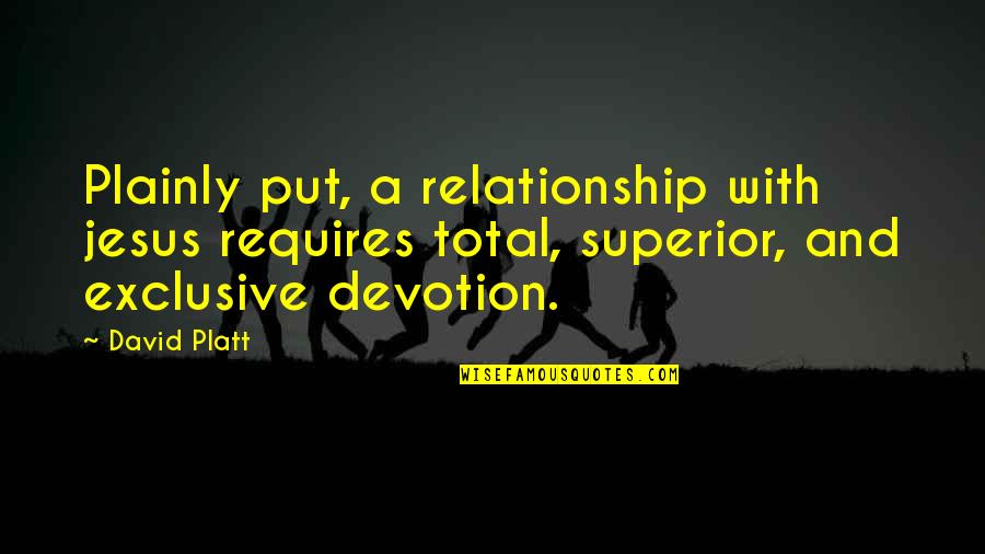 Devotion To Jesus Quotes By David Platt: Plainly put, a relationship with jesus requires total,