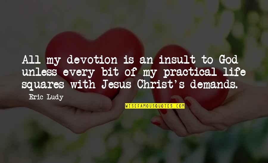 Devotion To Jesus Quotes By Eric Ludy: All my devotion is an insult to God