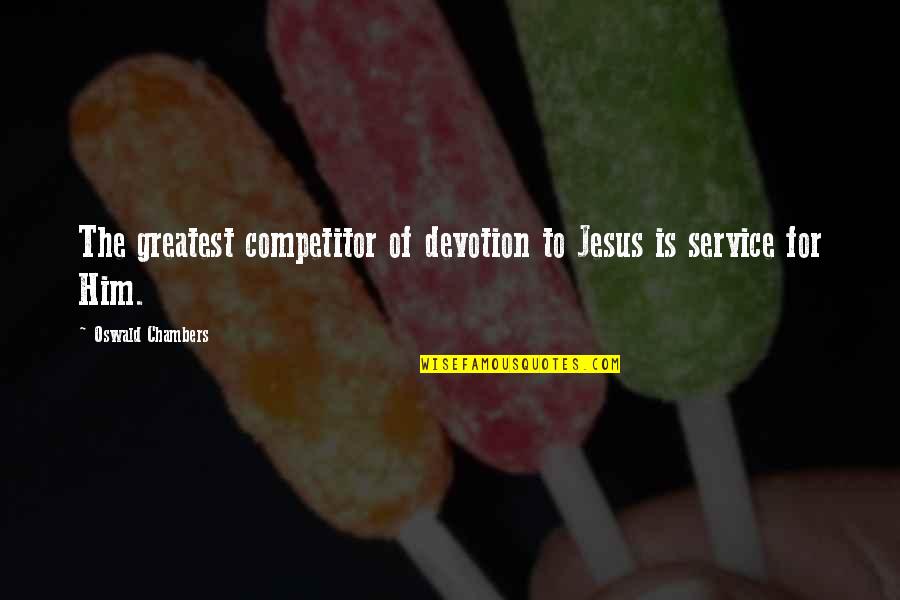 Devotion To Jesus Quotes By Oswald Chambers: The greatest competitor of devotion to Jesus is