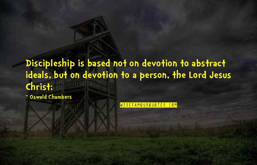 Devotion To Jesus Quotes By Oswald Chambers: Discipleship is based not on devotion to abstract