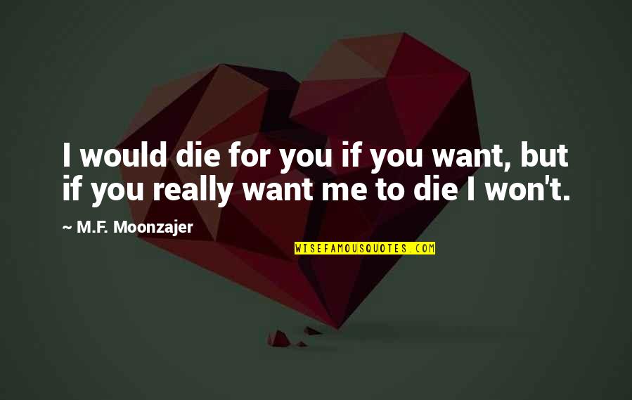 Devotion To Love Quotes By M.F. Moonzajer: I would die for you if you want,