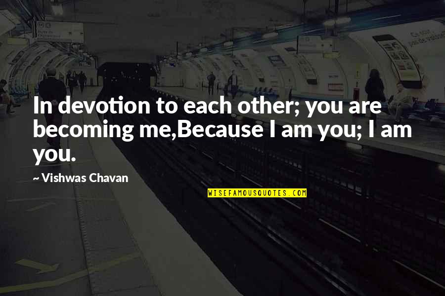 Devotion To Love Quotes By Vishwas Chavan: In devotion to each other; you are becoming