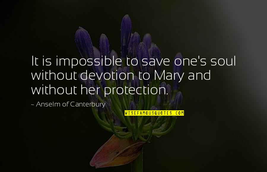 Devotion To Mary Quotes By Anselm Of Canterbury: It is impossible to save one's soul without