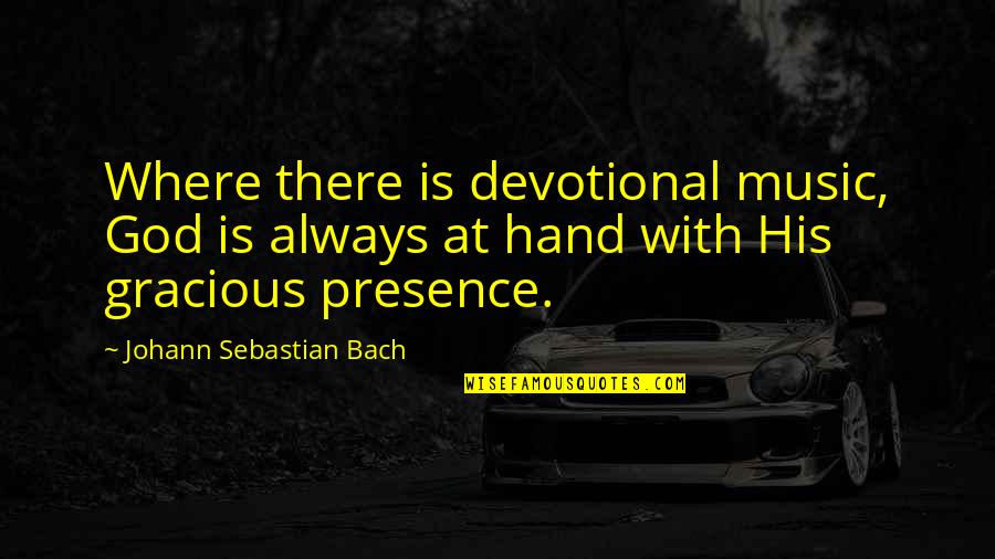 Devotional God Quotes By Johann Sebastian Bach: Where there is devotional music, God is always