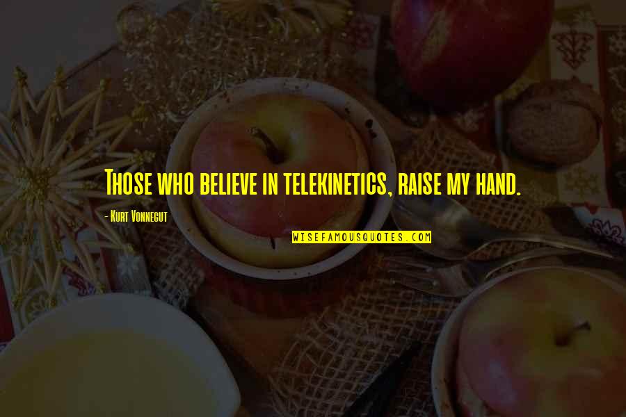 Devotional God Quotes By Kurt Vonnegut: Those who believe in telekinetics, raise my hand.
