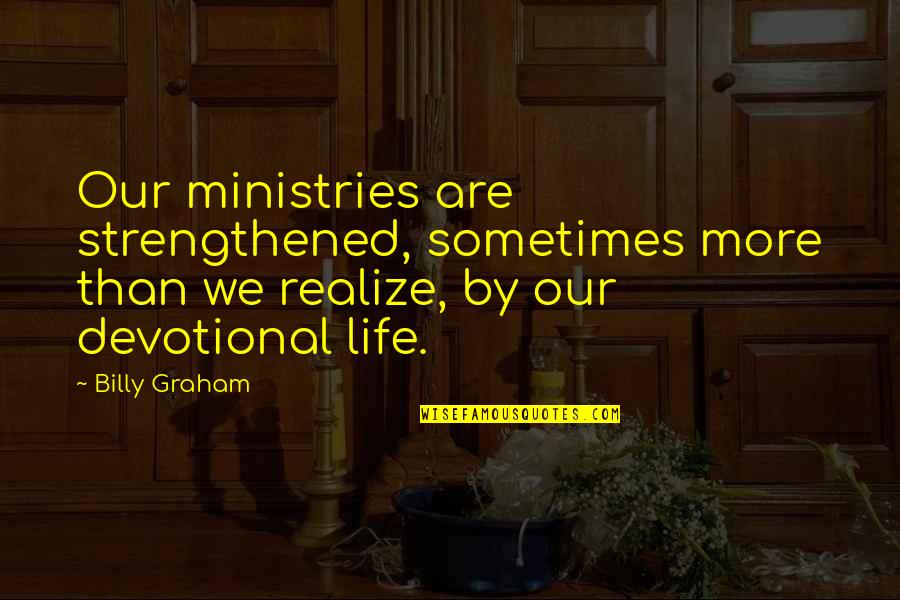 Devotional Life Quotes By Billy Graham: Our ministries are strengthened, sometimes more than we