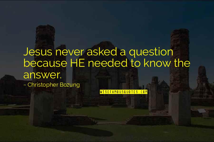 Devotional Life Quotes By Christopher Bozung: Jesus never asked a question because HE needed