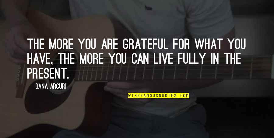 Devotional Life Quotes By Dana Arcuri: The more you are grateful for what you