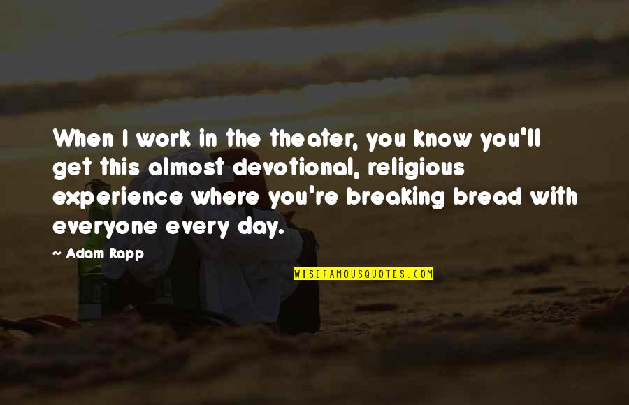 Devotional Quotes By Adam Rapp: When I work in the theater, you know
