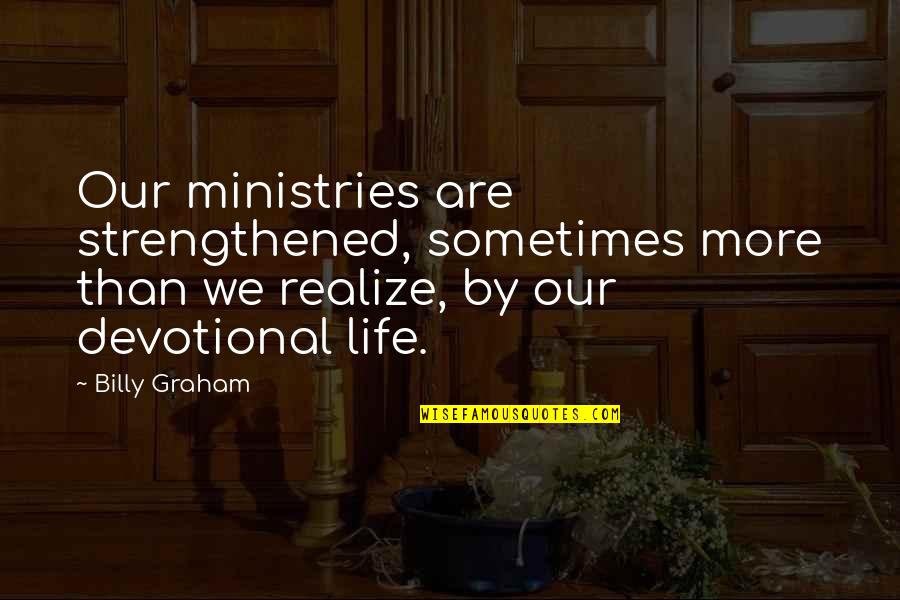 Devotional Quotes By Billy Graham: Our ministries are strengthened, sometimes more than we
