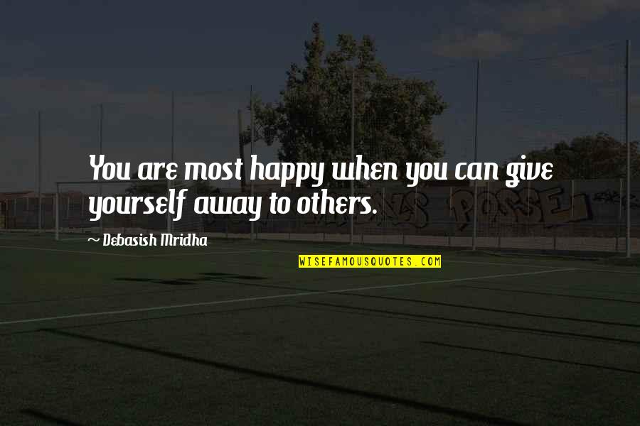 Devotionalism Quotes By Debasish Mridha: You are most happy when you can give