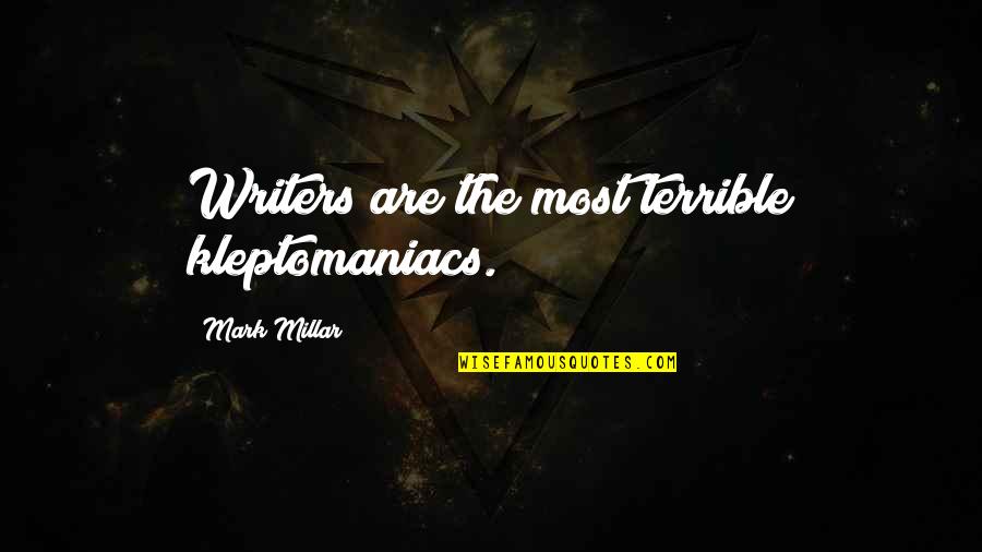 Devotionally Quotes By Mark Millar: Writers are the most terrible kleptomaniacs.