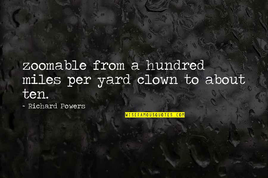 Devotionally Quotes By Richard Powers: zoomable from a hundred miles per yard clown