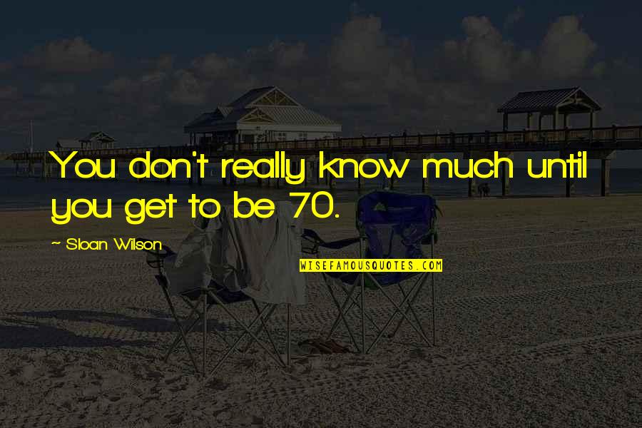 Devotionally Quotes By Sloan Wilson: You don't really know much until you get
