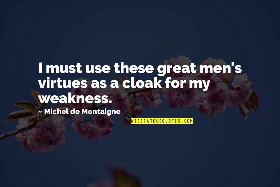 Devotionals For Teens Quotes By Michel De Montaigne: I must use these great men's virtues as Devotionals For Teens Quotes By Michel De Montaigne: I must use these great men's virtues as