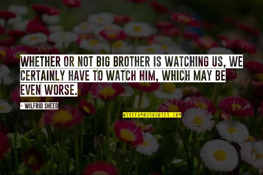 Devotionals Quotes By Wilfrid Sheed: Whether or not Big Brother is watching us, Devotionals Quotes By Wilfrid Sheed: Whether or not Big Brother is watching us,