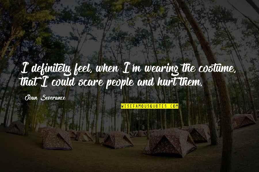 Devotionism Quotes By Joan Severance: I definitely feel, when I'm wearing the costume, Devotionism Quotes By Joan Severance: I definitely feel, when I'm wearing the costume,