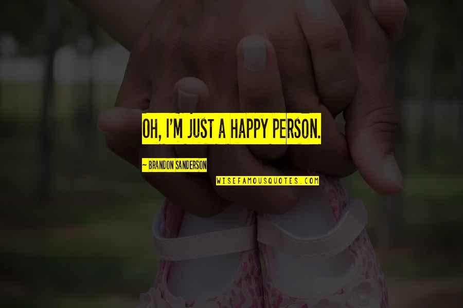 Devotionn Quotes By Brandon Sanderson: Oh, I'm just a happy person. Devotionn Quotes By Brandon Sanderson: Oh, I'm just a happy person.