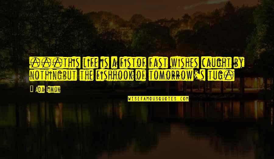 Devotionw Quotes By Ada Limon: ...this life is a fistof fast wishes caught