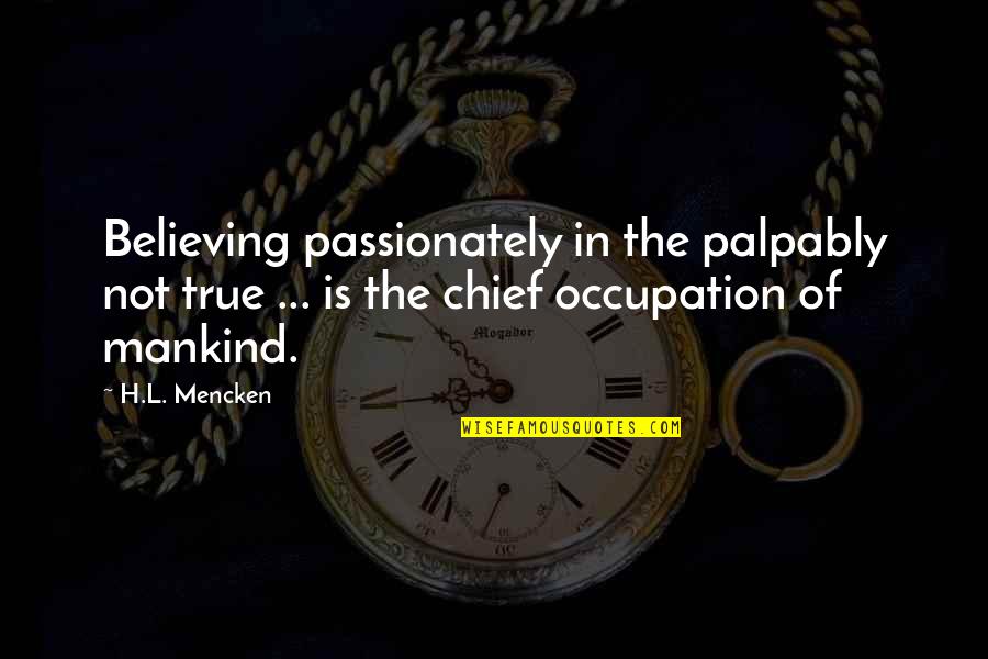 Devotionw Quotes By H.L. Mencken: Believing passionately in the palpably not true ...