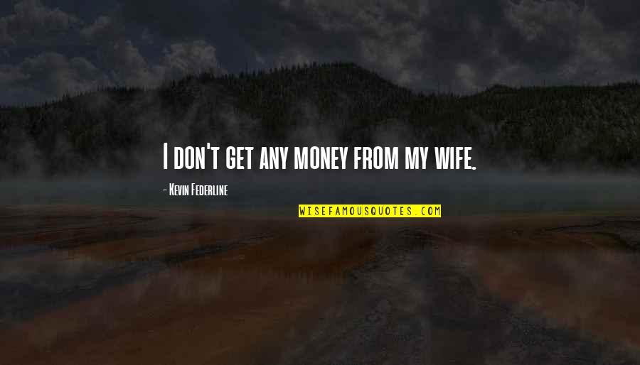 Devotionw Quotes By Kevin Federline: I don't get any money from my wife.